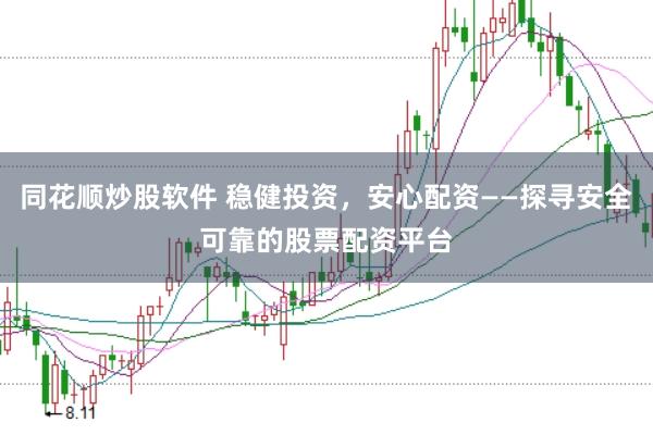 同花顺炒股软件 稳健投资，安心配资——探寻安全可靠的股票配资平台