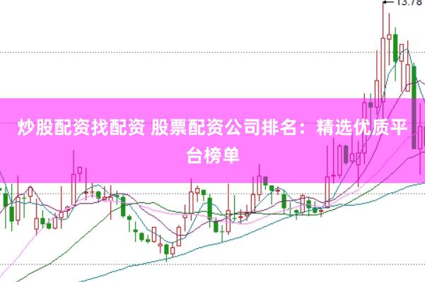 炒股配资找配资 股票配资公司排名：精选优质平台榜单