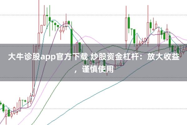 大牛诊股app官方下载 炒股资金杠杆：放大收益，谨慎使用