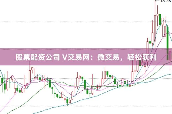 股票配资公司 V交易网：微交易，轻松获利
