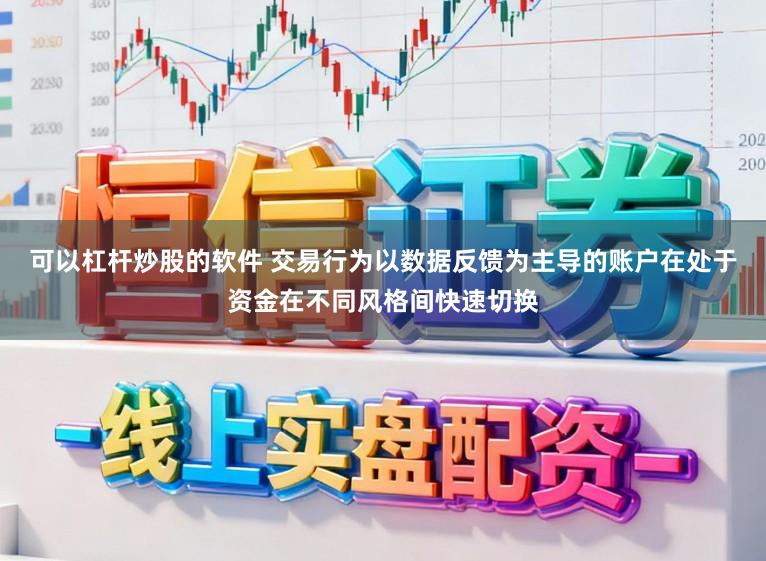 可以杠杆炒股的软件 交易行为以数据反馈为主导的账户在处于资金在不同风格间快速切换