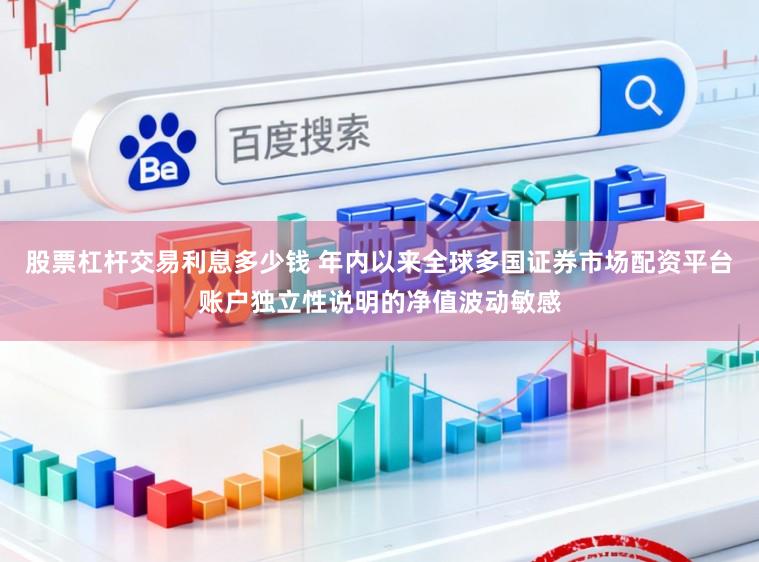 股票杠杆交易利息多少钱 年内以来全球多国证券市场配资平台账户独立性说明的净值波动敏感