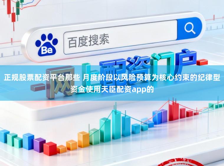 正规股票配资平台那些 月度阶段以风险预算为核心约束的纪律型资金使用天臣配资app的