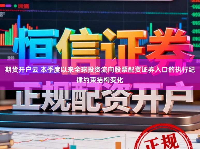 期货开户云 本季度以来全球投资流向股票配资证券入口的执行纪律约束结构变化