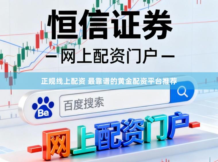 正规线上配资 最靠谱的黄金配资平台推荐