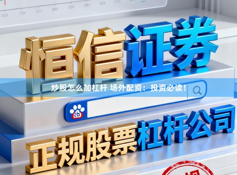 炒股怎么加杠杆 场外配资：投资必读！