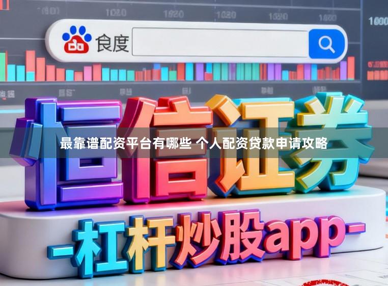 最靠谱配资平台有哪些 个人配资贷款申请攻略