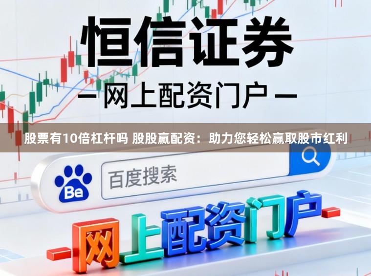 股票有10倍杠杆吗 股股赢配资：助力您轻松赢取股市红利