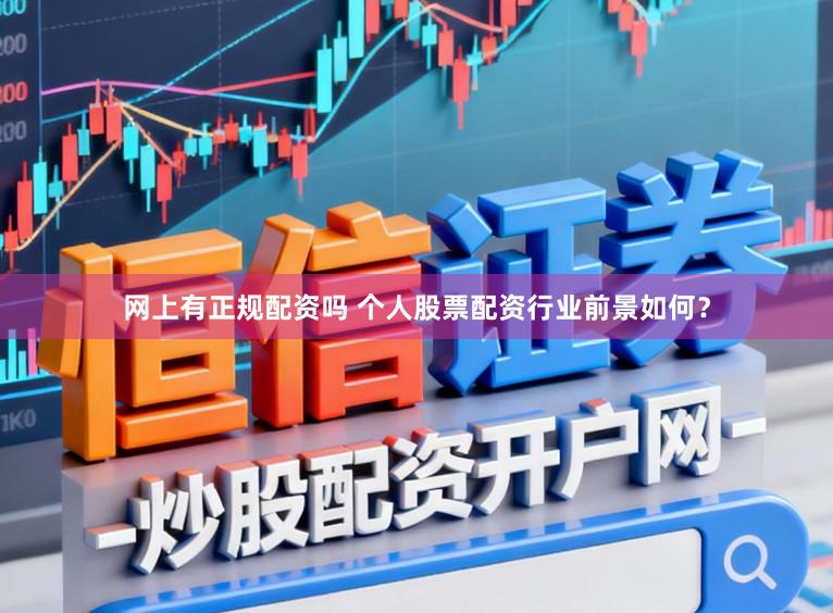 网上有正规配资吗 个人股票配资行业前景如何？