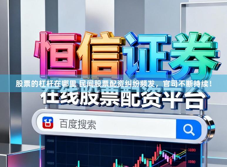 股票的杠杆在哪里 民间股票配资纠纷频发，官司不断持续！