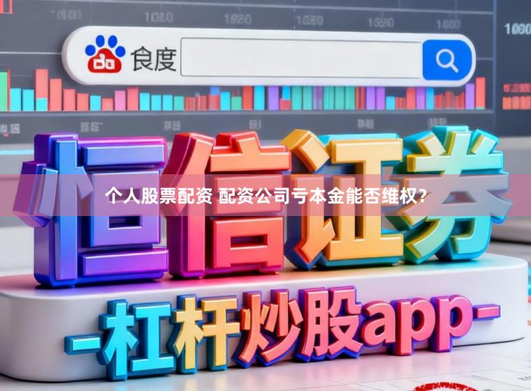 个人股票配资 配资公司亏本金能否维权？