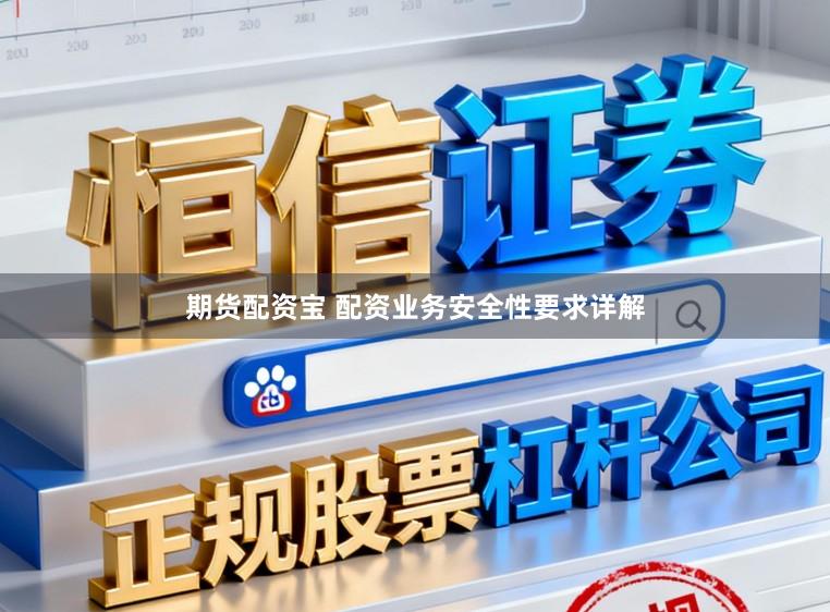 期货配资宝 配资业务安全性要求详解