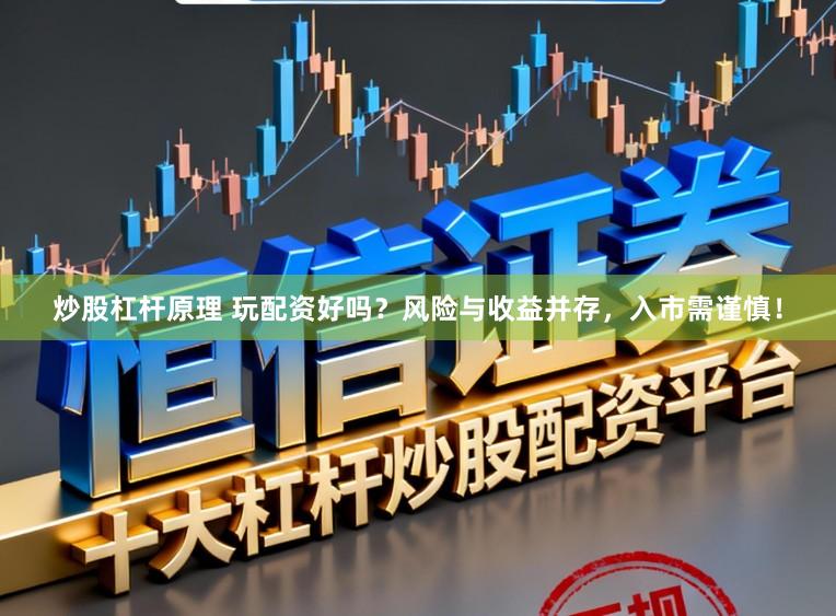 炒股杠杆原理 玩配资好吗?风险与收益并存,入市需谨慎!